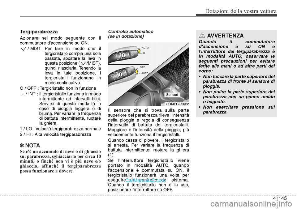 Hyundai Santa Fe 2016 Manuale del proprietario (in Italian) 4145
Dotazioni della vostra vettura
Tergiparabrezza
Azionare nel modo seguente con il
commutatore daccensione su ON.
/ MIST : Per fare in modo che il
tergicristallo compia una sola
passata, spostare Hyundai Santa Fe 2016 Manuale del proprietario (in Italian) 4145
Dotazioni della vostra vettura
Tergiparabrezza
Azionare nel modo seguente con il
commutatore daccensione su ON.
/ MIST : Per fare in modo che il
tergicristallo compia una sola
passata, spostare