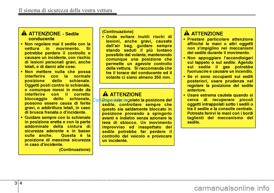 Hyundai Santa Fe 2016 Manuale del proprietario (in Italian) Il sistema di sicurezza della vostra vettura
4 3
(Continuazione)
• Onde evitare inutili rischi di
lesioni, anche gravi, causate
dallair bag, guidare sempre
stando seduti il più lontano
possibile d Hyundai Santa Fe 2016 Manuale del proprietario (in Italian) Il sistema di sicurezza della vostra vettura
4 3
(Continuazione)
• Onde evitare inutili rischi di
lesioni, anche gravi, causate
dallair bag, guidare sempre
stando seduti il più lontano
possibile d