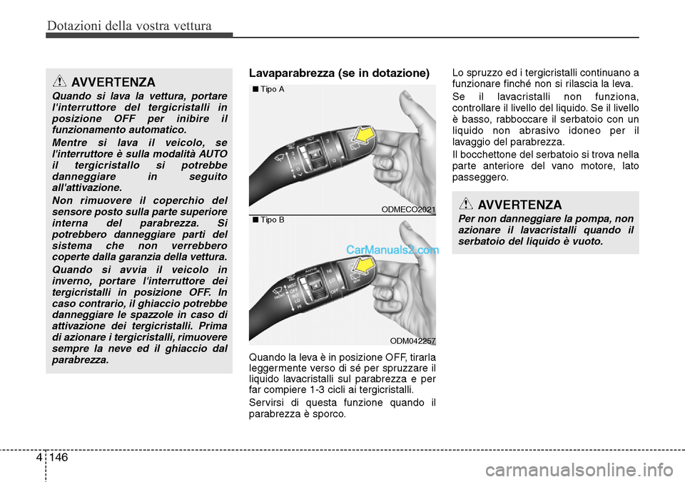 Hyundai Santa Fe 2016  Manuale del proprietario (in Italian) Dotazioni della vostra vettura
146 4
Lavaparabrezza (se in dotazione)
Quando la leva è in posizione OFF, tirarla
leggermente verso di sé per spruzzare il
liquido lavacristalli sul parabrezza e per
f
