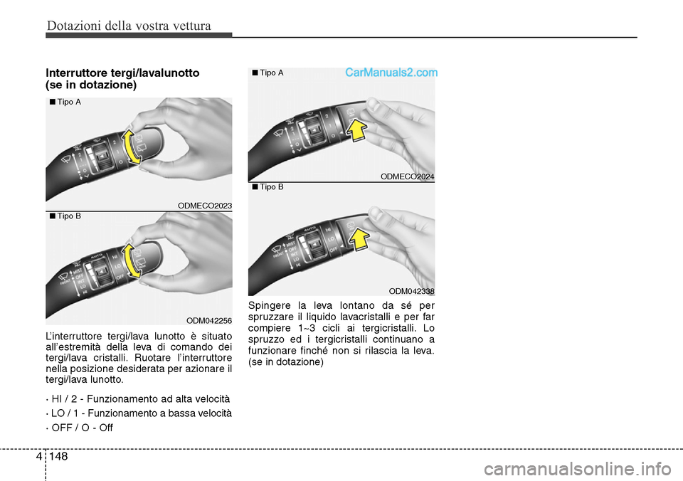 Hyundai Santa Fe 2016  Manuale del proprietario (in Italian) Dotazioni della vostra vettura
148 4
Interruttore tergi/lavalunotto 
(se in dotazione)
L’interruttore tergi/lava lunotto è situato
all’estremità della leva di comando dei
tergi/lava cristalli. R