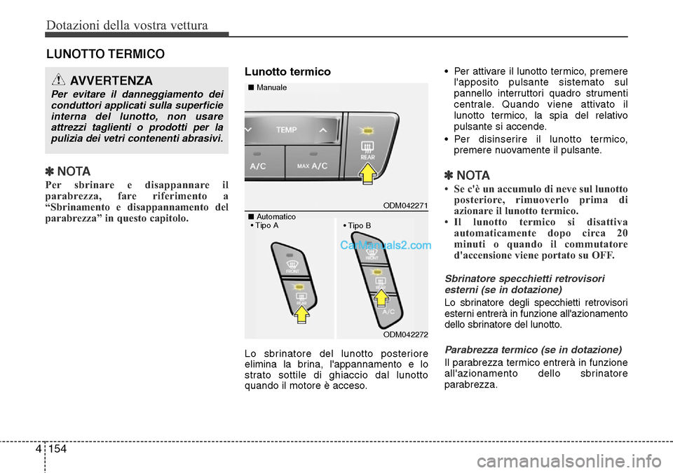 Hyundai Santa Fe 2016  Manuale del proprietario (in Italian) Dotazioni della vostra vettura
154 4
LUNOTTO TERMICO
✽NOTA
Per sbrinare e disappannare il
parabrezza, fare riferimento a
“Sbrinamento e disappannamento del
parabrezza” in questo capitolo.  
Luno