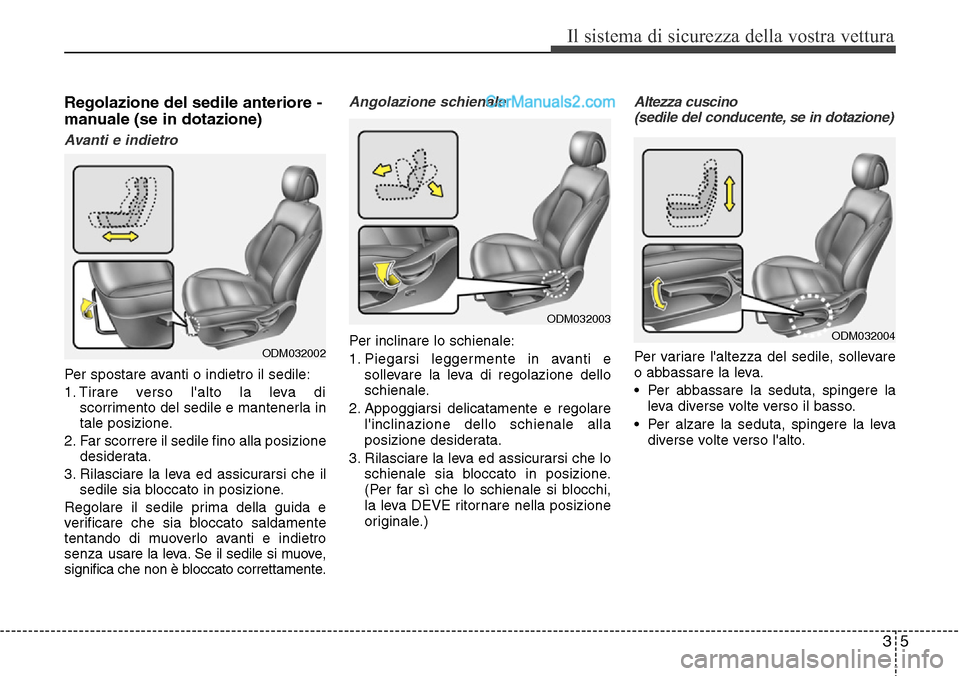Hyundai Santa Fe 2016 Manuale del proprietario (in Italian) 35
Il sistema di sicurezza della vostra vettura
Regolazione del sedile anteriore -
manuale (se in dotazione)
Avanti e indietro
Per spostare avanti o indietro il sedile:
1. Tirare verso lalto la leva Hyundai Santa Fe 2016 Manuale del proprietario (in Italian) 35
Il sistema di sicurezza della vostra vettura
Regolazione del sedile anteriore -
manuale (se in dotazione)
Avanti e indietro
Per spostare avanti o indietro il sedile:
1. Tirare verso lalto la leva