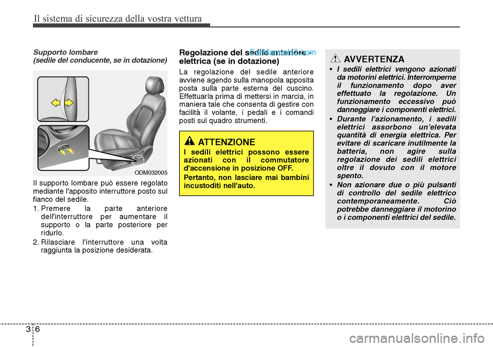 Hyundai Santa Fe 2016 Manuale del proprietario (in Italian) Il sistema di sicurezza della vostra vettura
6 3
Supporto lombare (sedile del conducente, se in dotazione)
Il supporto lombare può essere regolato
mediante lapposito interruttore posto sul
fianco de Hyundai Santa Fe 2016 Manuale del proprietario (in Italian) Il sistema di sicurezza della vostra vettura
6 3
Supporto lombare (sedile del conducente, se in dotazione)
Il supporto lombare può essere regolato
mediante lapposito interruttore posto sul
fianco de