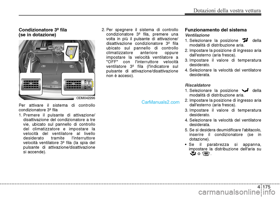 Hyundai Santa Fe 2016  Manuale del proprietario (in Italian) 4175
Dotazioni della vostra vettura
Condizionatore 3ª fila
(se in dotazione)
Per attivare il sistema di controllo
condizionatore 3ª fila 
1. Premere il pulsante di attivazione/
disattivazione del co