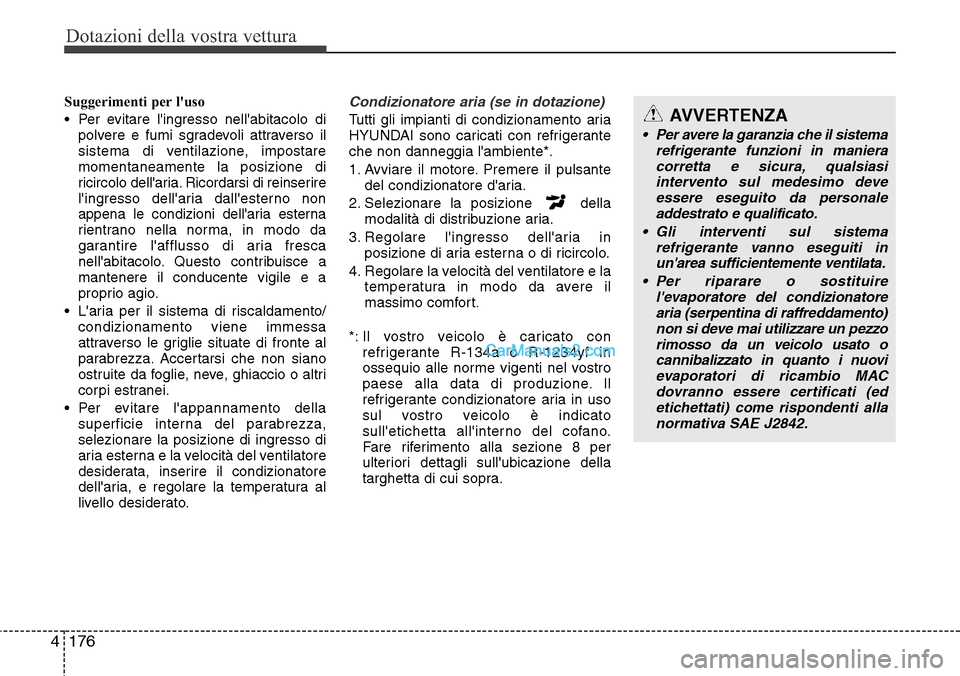 Hyundai Santa Fe 2016 Manuale del proprietario (in Italian) Dotazioni della vostra vettura
176 4
Suggerimenti per luso
• Per evitare lingresso nellabitacolo di
polvere e fumi sgradevoli attraverso il
sistema di ventilazione, impostare
momentaneamente la p Hyundai Santa Fe 2016 Manuale del proprietario (in Italian) Dotazioni della vostra vettura
176 4
Suggerimenti per luso
• Per evitare lingresso nellabitacolo di
polvere e fumi sgradevoli attraverso il
sistema di ventilazione, impostare
momentaneamente la p