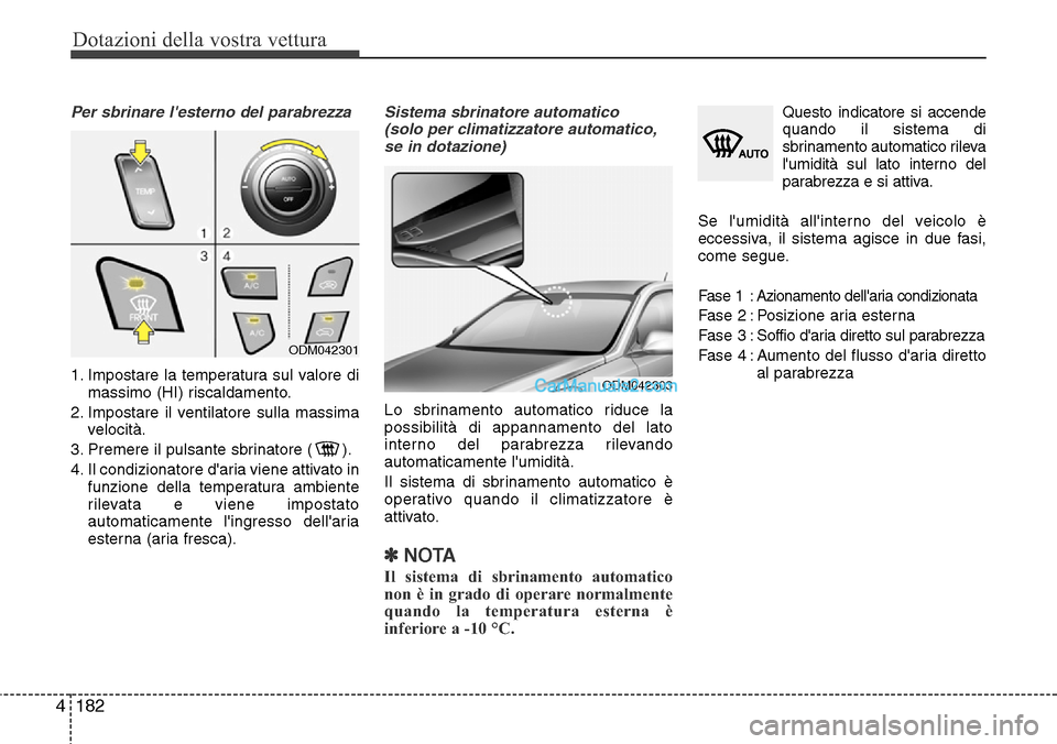 Hyundai Santa Fe 2016 Manuale del proprietario (in Italian) Dotazioni della vostra vettura
182 4
Per sbrinare lesterno del parabrezza
1. Impostare la temperatura sul valore di
massimo (HI) riscaldamento.
2. Impostare il ventilatore sulla massima
velocità.
3. Hyundai Santa Fe 2016 Manuale del proprietario (in Italian) Dotazioni della vostra vettura
182 4
Per sbrinare lesterno del parabrezza
1. Impostare la temperatura sul valore di
massimo (HI) riscaldamento.
2. Impostare il ventilatore sulla massima
velocità.
3.