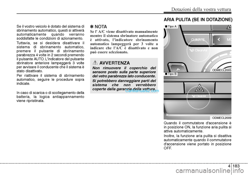 Hyundai Santa Fe 2016 Manuale del proprietario (in Italian) 4183
Dotazioni della vostra vettura
Se il vostro veicolo è dotato del sistema di
sbrinamento automatico, questi si attiverà
automaticamente quando verranno
soddisfatte le condizioni di azionamento.
Hyundai Santa Fe 2016 Manuale del proprietario (in Italian) 4183
Dotazioni della vostra vettura
Se il vostro veicolo è dotato del sistema di
sbrinamento automatico, questi si attiverà
automaticamente quando verranno
soddisfatte le condizioni di azionamento.