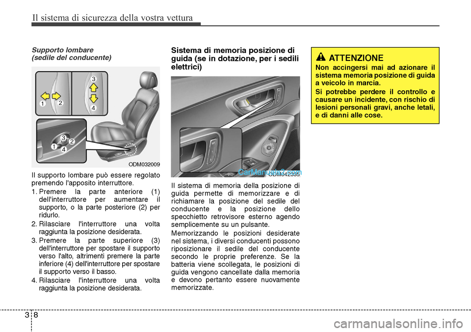 Hyundai Santa Fe 2016  Manuale del proprietario (in Italian) Il sistema di sicurezza della vostra vettura
8 3
Supporto lombare
(sedile del conducente)
Il supporto lombare può essere regolato
premendo lapposito interruttore.
1. Premere la parte anteriore (1)
d