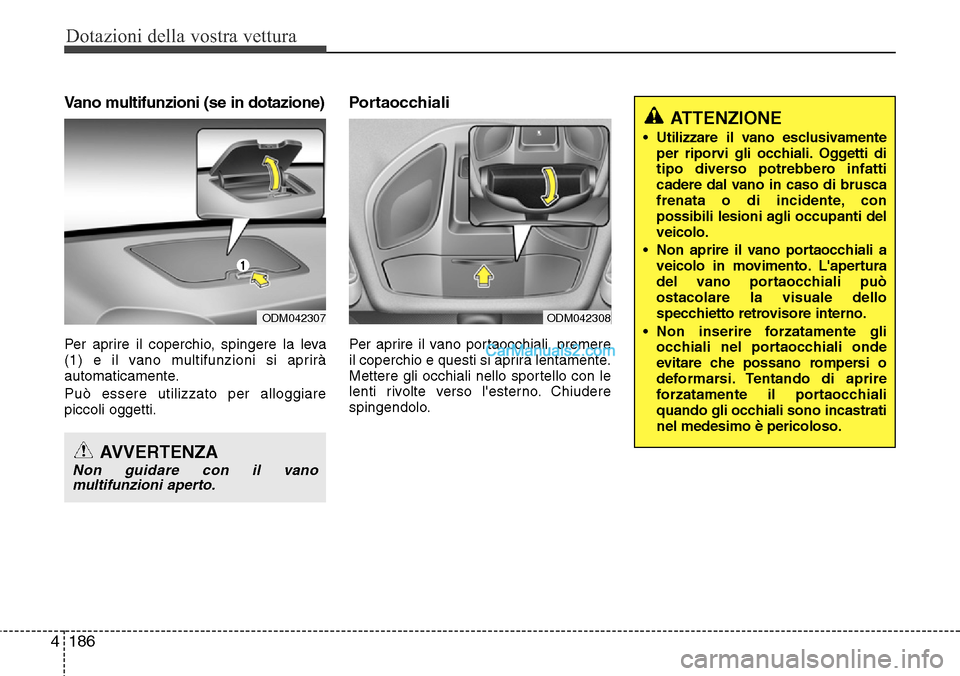 Hyundai Santa Fe 2016 Manuale del proprietario (in Italian) Dotazioni della vostra vettura
186 4
Vano multifunzioni (se in dotazione)
Per aprire il coperchio, spingere la leva
(1) e il vano multifunzioni si aprirà
automaticamente.
Può essere utilizzato per a Hyundai Santa Fe 2016 Manuale del proprietario (in Italian) Dotazioni della vostra vettura
186 4
Vano multifunzioni (se in dotazione)
Per aprire il coperchio, spingere la leva
(1) e il vano multifunzioni si aprirà
automaticamente.
Può essere utilizzato per a