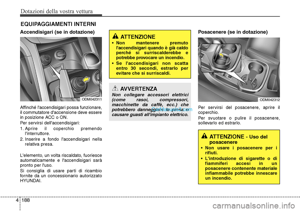 Hyundai Santa Fe 2016 Manuale del proprietario (in Italian) Dotazioni della vostra vettura
188 4
EQUIPAGGIAMENTI INTERNI
Accendisigari (se in dotazione)
Affinché laccendisigari possa funzionare,
il commutatore daccensione deve essere
in posizione ACC o ON.
Hyundai Santa Fe 2016 Manuale del proprietario (in Italian) Dotazioni della vostra vettura
188 4
EQUIPAGGIAMENTI INTERNI
Accendisigari (se in dotazione)
Affinché laccendisigari possa funzionare,
il commutatore daccensione deve essere
in posizione ACC o ON.