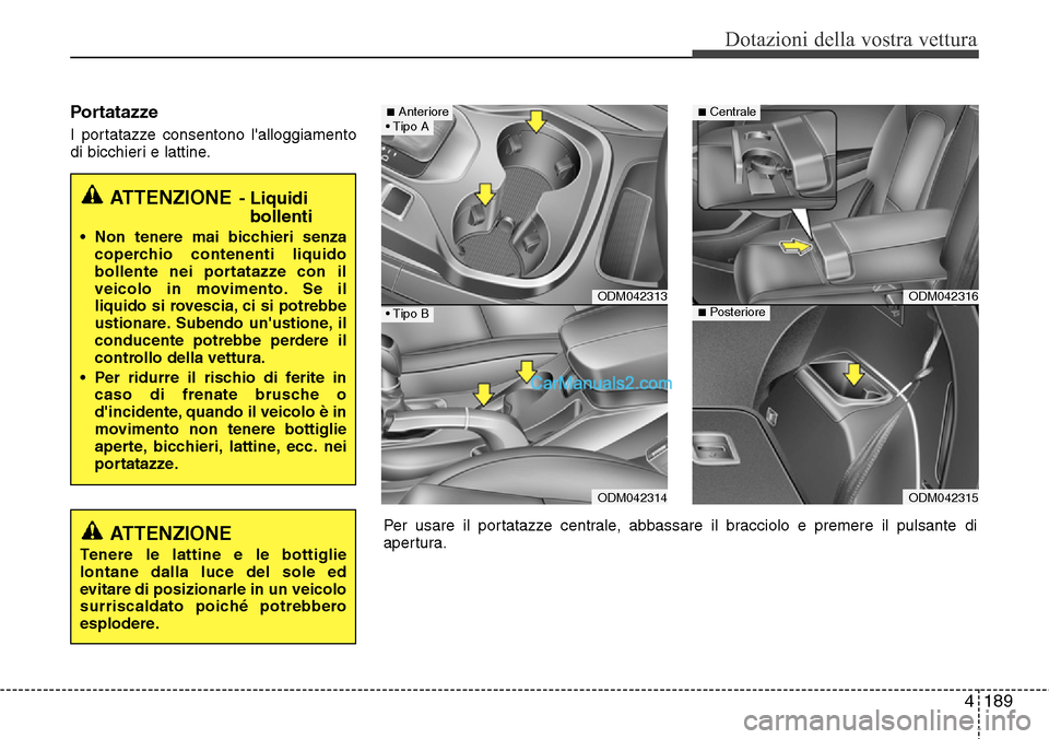Hyundai Santa Fe 2016 Manuale del proprietario (in Italian) 4189
Dotazioni della vostra vettura
Portatazze
I portatazze consentono lalloggiamento
di bicchieri e lattine.
ATTENZIONE- Liquidi
bollenti
• Non tenere mai bicchieri senza
coperchio contenenti liqu Hyundai Santa Fe 2016 Manuale del proprietario (in Italian) 4189
Dotazioni della vostra vettura
Portatazze
I portatazze consentono lalloggiamento
di bicchieri e lattine.
ATTENZIONE- Liquidi
bollenti
• Non tenere mai bicchieri senza
coperchio contenenti liqu