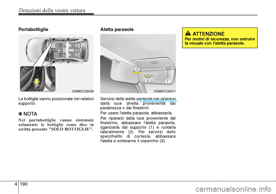 Hyundai Santa Fe 2016 Manuale del proprietario (in Italian) Dotazioni della vostra vettura
190 4
Portabottiglie
Le bottiglie vanno posizionate nel relativo
supporto.
✽NOTA
Nel portabottiglie vanno sistemate
solamente le bottiglie come dice la
scritta present Hyundai Santa Fe 2016 Manuale del proprietario (in Italian) Dotazioni della vostra vettura
190 4
Portabottiglie
Le bottiglie vanno posizionate nel relativo
supporto.
✽NOTA
Nel portabottiglie vanno sistemate
solamente le bottiglie come dice la
scritta present
