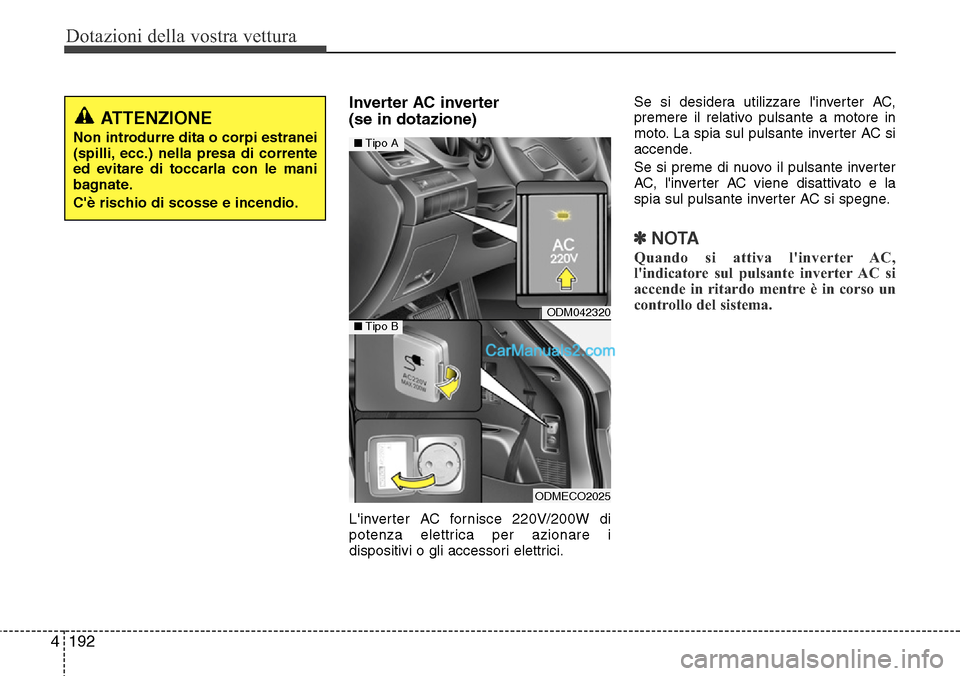 Hyundai Santa Fe 2016 Manuale del proprietario (in Italian) Dotazioni della vostra vettura
192 4
Inverter AC inverter
(se in dotazione)
Linverter AC fornisce 220V/200W di
potenza elettrica per azionare i
dispositivi o gli accessori elettrici.Se si desidera u Hyundai Santa Fe 2016 Manuale del proprietario (in Italian) Dotazioni della vostra vettura
192 4
Inverter AC inverter
(se in dotazione)
Linverter AC fornisce 220V/200W di
potenza elettrica per azionare i
dispositivi o gli accessori elettrici.Se si desidera u