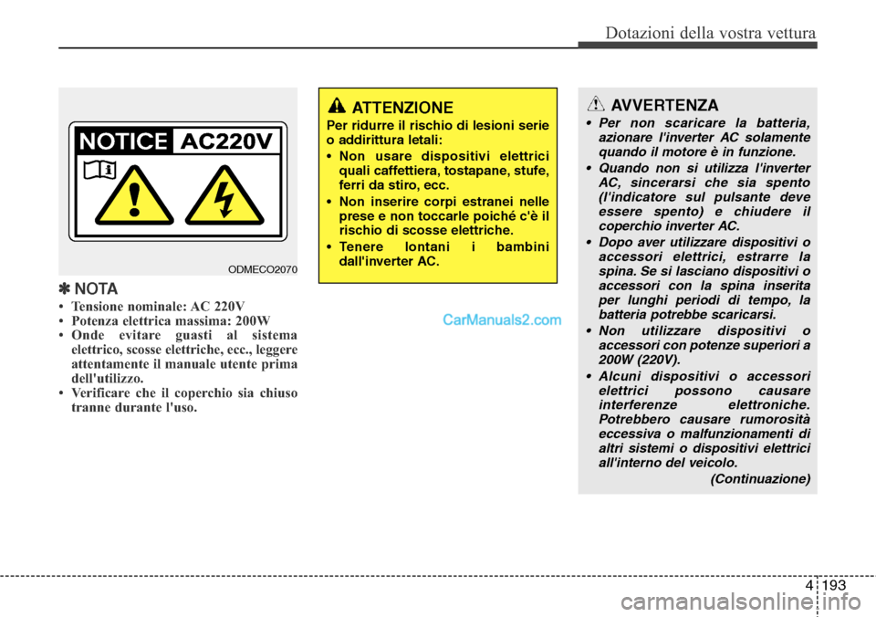 Hyundai Santa Fe 2016 Manuale del proprietario (in Italian) 4193
Dotazioni della vostra vettura
✽NOTA
• Tensione nominale: AC 220V
• Potenza elettrica massima: 200W
• Onde evitare guasti al sistema
elettrico, scosse elettriche, ecc., leggere
attentamen Hyundai Santa Fe 2016 Manuale del proprietario (in Italian) 4193
Dotazioni della vostra vettura
✽NOTA
• Tensione nominale: AC 220V
• Potenza elettrica massima: 200W
• Onde evitare guasti al sistema
elettrico, scosse elettriche, ecc., leggere
attentamen