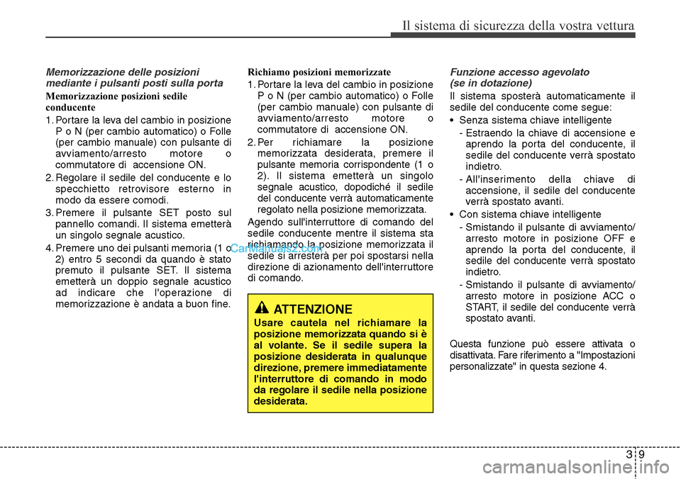 Hyundai Santa Fe 2016 Manuale del proprietario (in Italian) 39
Il sistema di sicurezza della vostra vettura
Memorizzazione delle posizioni
mediante i pulsanti posti sulla porta
Memorizzazione posizioni sedile
conducente
1. Portare la leva del cambio in posizio Hyundai Santa Fe 2016 Manuale del proprietario (in Italian) 39
Il sistema di sicurezza della vostra vettura
Memorizzazione delle posizioni
mediante i pulsanti posti sulla porta
Memorizzazione posizioni sedile
conducente
1. Portare la leva del cambio in posizio
