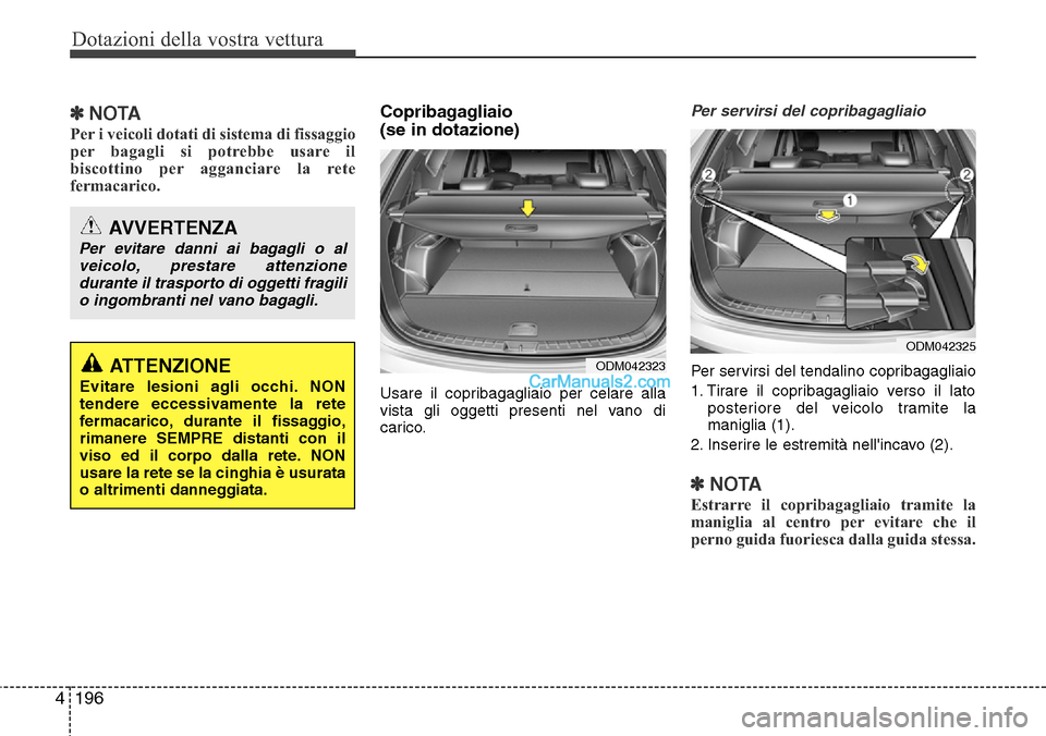 Hyundai Santa Fe 2016 Manuale del proprietario (in Italian) Dotazioni della vostra vettura
196 4
✽NOTA
Per i veicoli dotati di sistema di fissaggio
per bagagli si potrebbe usare il
biscottino per agganciare la rete
fermacarico.
Copribagagliaio
(se in dotazi Hyundai Santa Fe 2016 Manuale del proprietario (in Italian) Dotazioni della vostra vettura
196 4
✽NOTA
Per i veicoli dotati di sistema di fissaggio
per bagagli si potrebbe usare il
biscottino per agganciare la rete
fermacarico.
Copribagagliaio
(se in dotazi