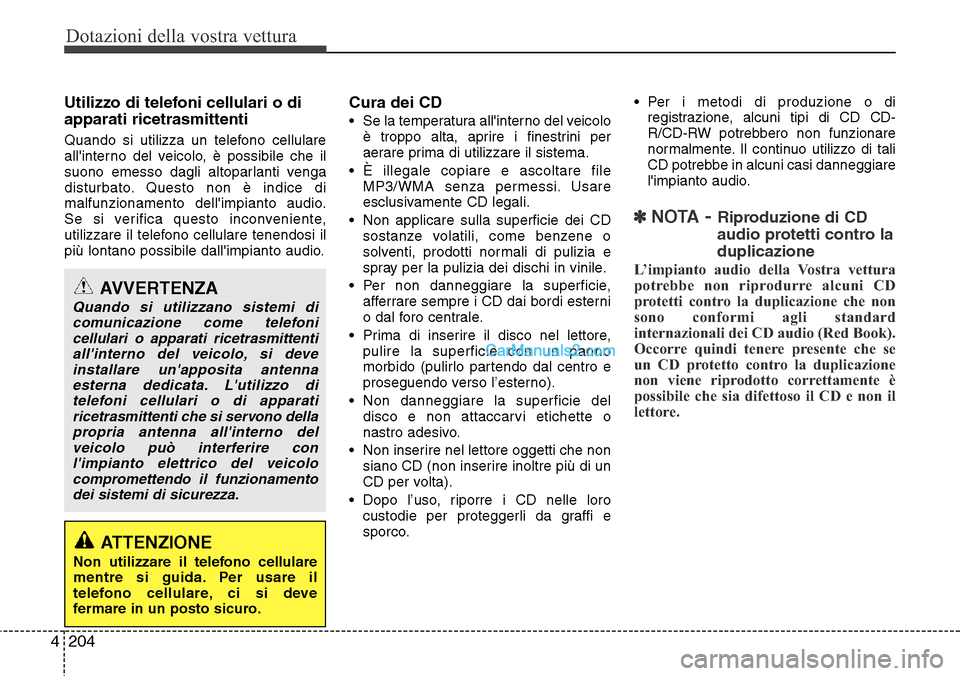 Hyundai Santa Fe 2016 Manuale del proprietario (in Italian) Dotazioni della vostra vettura
204 4
Utilizzo di telefoni cellulari o di
apparati ricetrasmittenti
Quando si utilizza un telefono cellulare
allinterno del veicolo, è possibile che il
suono emesso da Hyundai Santa Fe 2016 Manuale del proprietario (in Italian) Dotazioni della vostra vettura
204 4
Utilizzo di telefoni cellulari o di
apparati ricetrasmittenti
Quando si utilizza un telefono cellulare
allinterno del veicolo, è possibile che il
suono emesso da
