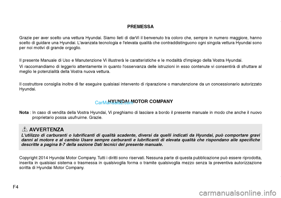 Hyundai Santa Fe 2016  Manuale del proprietario (in Italian) F4PREMESSA
Grazie per aver scelto una vettura Hyundai. Siamo lieti di darVi il benvenuto tra coloro che, sempre in numero maggiore, hanno
scelto di guidare una Hyundai. Lavanzata tecnologia e leleva