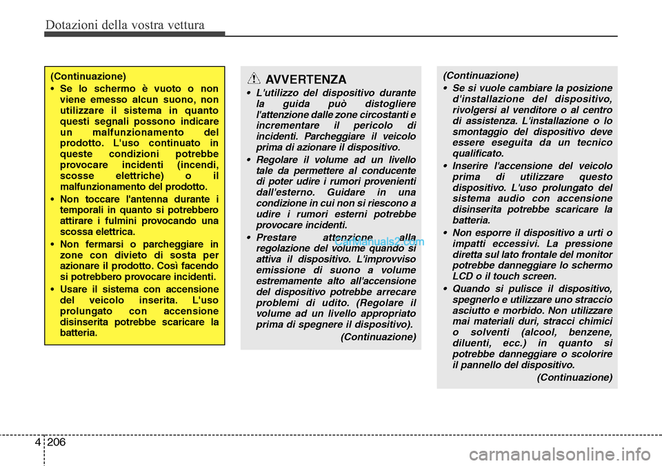Hyundai Santa Fe 2016 Manuale del proprietario (in Italian) Dotazioni della vostra vettura
206 4
(Continuazione)
• Se lo schermo è vuoto o non
viene emesso alcun suono, non
utilizzare il sistema in quanto
questi segnali possono indicare
un malfunzionamento Hyundai Santa Fe 2016 Manuale del proprietario (in Italian) Dotazioni della vostra vettura
206 4
(Continuazione)
• Se lo schermo è vuoto o non
viene emesso alcun suono, non
utilizzare il sistema in quanto
questi segnali possono indicare
un malfunzionamento