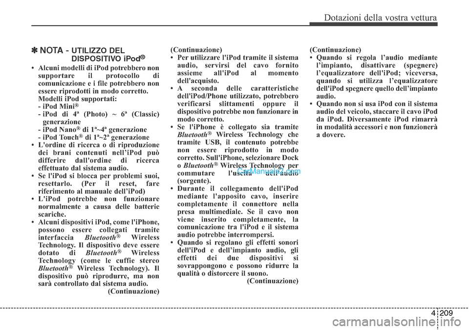 Hyundai Santa Fe 2016 Manuale del proprietario (in Italian) 4 209
Dotazioni della vostra vettura
✽NOTA - UTILIZZO DEL
DISPOSITIVO iPod®
• Alcuni modelli di iPod potrebbero non
supportare il protocollo di
comunicazione e i file potrebbero non
essere riprod Hyundai Santa Fe 2016 Manuale del proprietario (in Italian) 4 209
Dotazioni della vostra vettura
✽NOTA - UTILIZZO DEL
DISPOSITIVO iPod®
• Alcuni modelli di iPod potrebbero non
supportare il protocollo di
comunicazione e i file potrebbero non
essere riprod