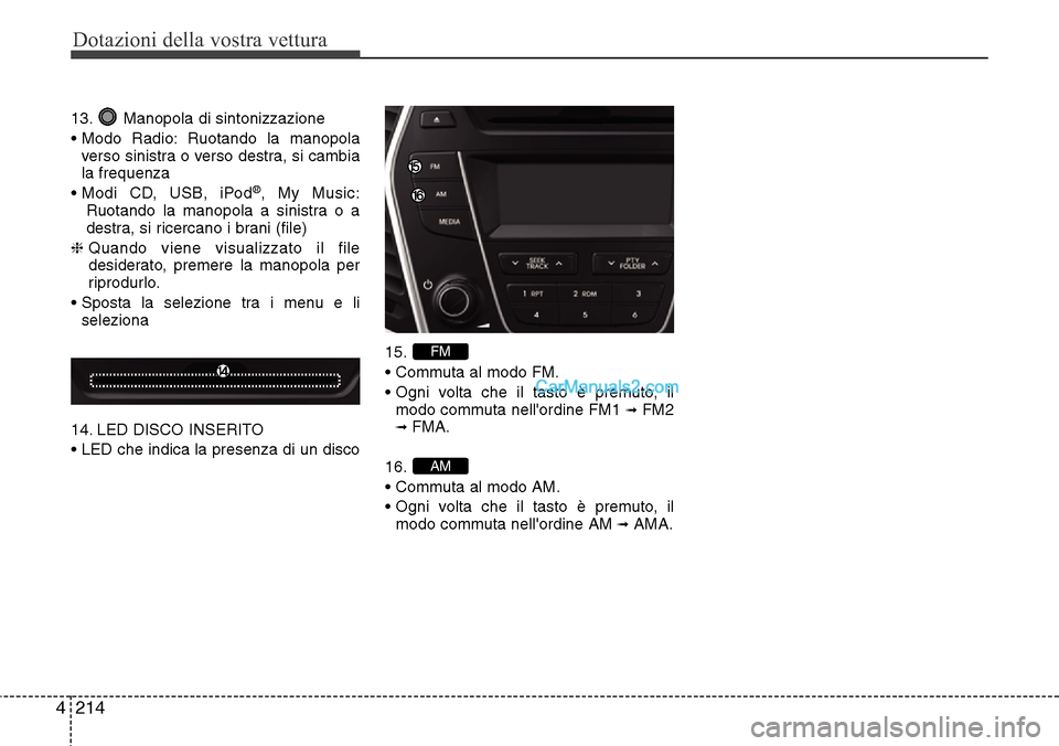 Hyundai Santa Fe 2016 Manuale del proprietario (in Italian) Dotazioni della vostra vettura
214 4
13. Manopola di sintonizzazione
• Modo Radio: Ruotando la manopola
verso sinistra o verso destra, si cambia
la frequenza
• Modi CD, USB, iPod
®, My Music:
Ruo Hyundai Santa Fe 2016 Manuale del proprietario (in Italian) Dotazioni della vostra vettura
214 4
13. Manopola di sintonizzazione
• Modo Radio: Ruotando la manopola
verso sinistra o verso destra, si cambia
la frequenza
• Modi CD, USB, iPod
®, My Music:
Ruo