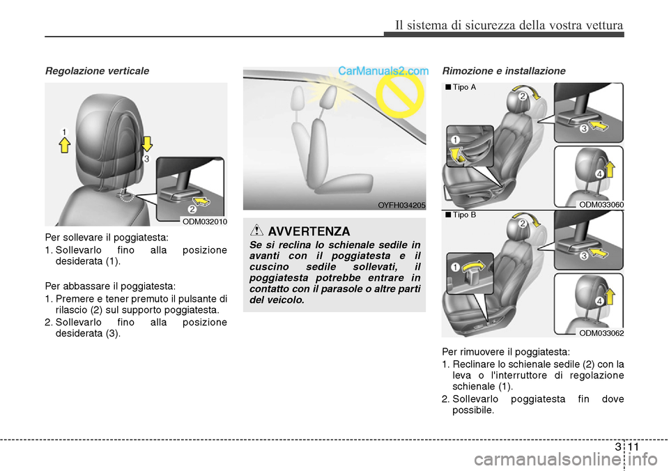 Hyundai Santa Fe 2016 Manuale del proprietario (in Italian) 311
Il sistema di sicurezza della vostra vettura
Regolazione verticale
Per sollevare il poggiatesta:
1. Sollevarlo fino alla posizione
desiderata (1).
Per abbassare il poggiatesta:
1. Premere e tener Hyundai Santa Fe 2016 Manuale del proprietario (in Italian) 311
Il sistema di sicurezza della vostra vettura
Regolazione verticale
Per sollevare il poggiatesta:
1. Sollevarlo fino alla posizione
desiderata (1).
Per abbassare il poggiatesta:
1. Premere e tener