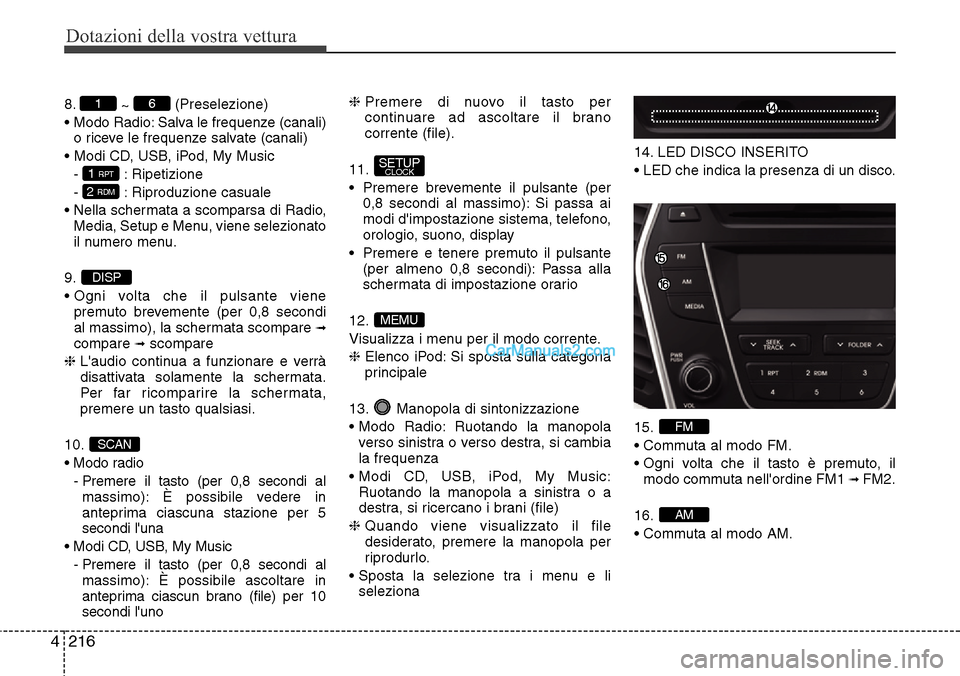 Hyundai Santa Fe 2016 Manuale del proprietario (in Italian) Dotazioni della vostra vettura
216 4
8.
~ (Preselezione)
• Modo Radio: Salva le frequenze (canali)
o riceve le frequenze salvate (canali)
• Modi CD, USB, iPod, My Music
- : Ripetizione
- : Riprodu Hyundai Santa Fe 2016 Manuale del proprietario (in Italian) Dotazioni della vostra vettura
216 4
8.
~ (Preselezione)
• Modo Radio: Salva le frequenze (canali)
o riceve le frequenze salvate (canali)
• Modi CD, USB, iPod, My Music
- : Ripetizione
- : Riprodu