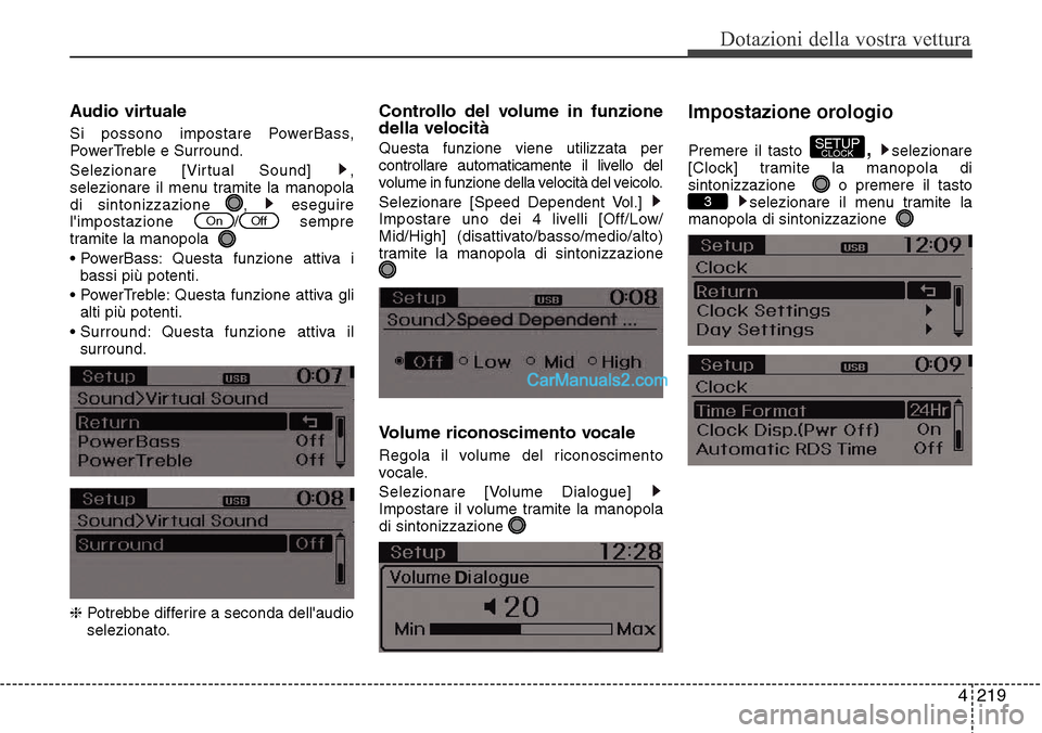 Hyundai Santa Fe 2016  Manuale del proprietario (in Italian) 4 219
Dotazioni della vostra vettura
Audio virtuale
Si possono impostare PowerBass,
PowerTreble e Surround.
Selezionare [Virtual Sound]  ,
selezionare il menu tramite la manopola
di sintonizzazione  ,
