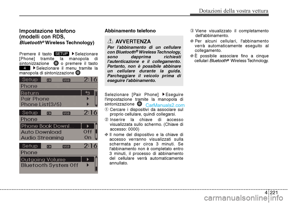 Hyundai Santa Fe 2016  Manuale del proprietario (in Italian) 4 221
Dotazioni della vostra vettura
Impostazione telefono 
(modelli con RDS,
Bluetooth®Wireless Technology)
Premere il tasto  Selezionare
[Phone] tramite la manopola di
sintonizzazione   o premere i