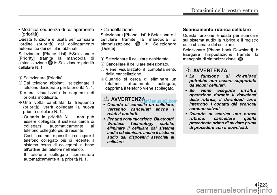 Hyundai Santa Fe 2016 Manuale del proprietario (in Italian) 4 223
Dotazioni della vostra vettura
• Modifica sequenza di collegamento
(priorità)
Questa funzione è usata per cambiare
lordine (priorità) del collegamento
automatico dei cellulari abbinati.
Se Hyundai Santa Fe 2016 Manuale del proprietario (in Italian) 4 223
Dotazioni della vostra vettura
• Modifica sequenza di collegamento
(priorità)
Questa funzione è usata per cambiare
lordine (priorità) del collegamento
automatico dei cellulari abbinati.
Se