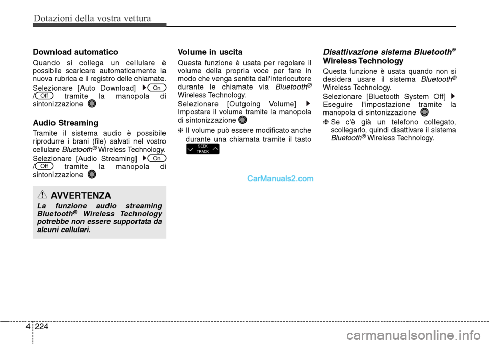 Hyundai Santa Fe 2016  Manuale del proprietario (in Italian) Dotazioni della vostra vettura
224 4
Download automatico
Quando si collega un cellulare è
possibile scaricare automaticamente la
nuova rubrica e il registro delle chiamate.
Selezionare [Auto Download