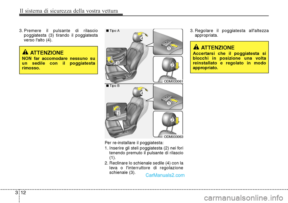 Hyundai Santa Fe 2016 Manuale del proprietario (in Italian) Il sistema di sicurezza della vostra vettura
12 3
3. Premere il pulsante di rilascio
poggiatesta (3) tirando il poggiatesta
verso lalto (4).
Per re-installare il poggiatesta:
1. Inserire gli steli po Hyundai Santa Fe 2016 Manuale del proprietario (in Italian) Il sistema di sicurezza della vostra vettura
12 3
3. Premere il pulsante di rilascio
poggiatesta (3) tirando il poggiatesta
verso lalto (4).
Per re-installare il poggiatesta:
1. Inserire gli steli po