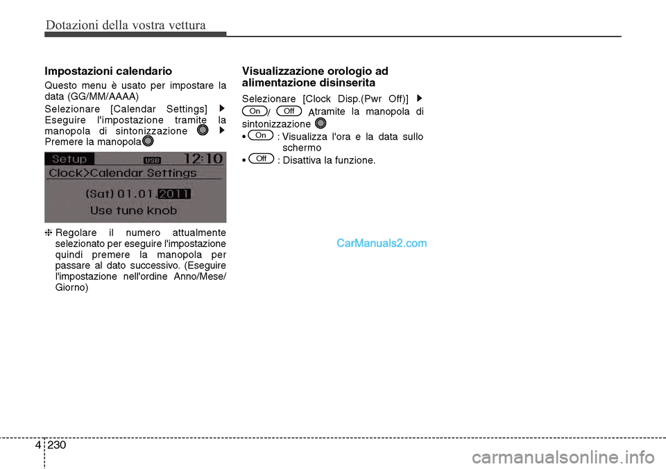 Hyundai Santa Fe 2016  Manuale del proprietario (in Italian) Dotazioni della vostra vettura
230 4
Impostazioni calendario
Questo menu è usato per impostare la
data (GG/MM/AAAA)
Selezionare [Calendar Settings] 
Eseguire limpostazione tramite la
manopola di sin