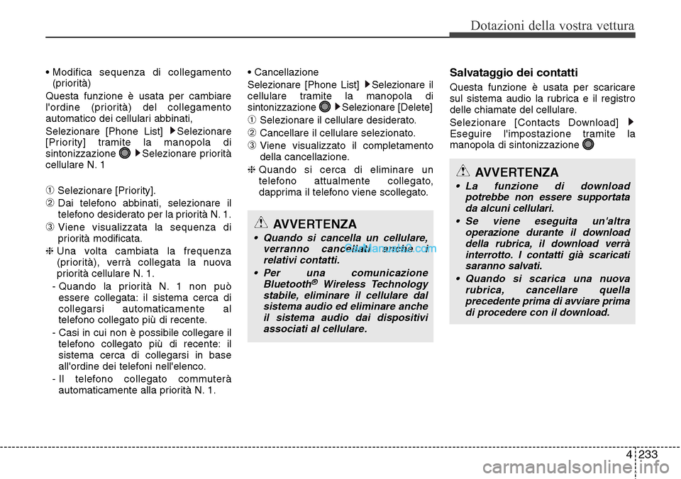 Hyundai Santa Fe 2016 Manuale del proprietario (in Italian) 4 233
Dotazioni della vostra vettura
• Modifica sequenza di collegamento
(priorità)
Questa funzione è usata per cambiare
lordine (priorità) del collegamento
automatico dei cellulari abbinati,
Se Hyundai Santa Fe 2016 Manuale del proprietario (in Italian) 4 233
Dotazioni della vostra vettura
• Modifica sequenza di collegamento
(priorità)
Questa funzione è usata per cambiare
lordine (priorità) del collegamento
automatico dei cellulari abbinati,
Se