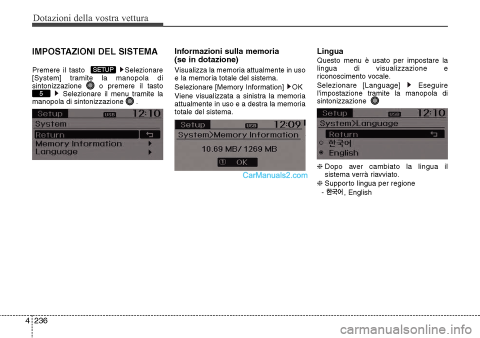 Hyundai Santa Fe 2016  Manuale del proprietario (in Italian) Dotazioni della vostra vettura
236 4
IMPOSTAZIONI DEL SISTEMA
Premere il tasto   Selezionare
[System] tramite la manopola di
sintonizzazione  o premere il tasto
Selezionare il menu tramite la
manopola