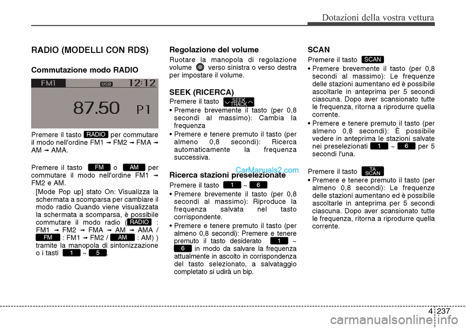 Hyundai Santa Fe 2016 Manuale del proprietario (in Italian) 4 237
Dotazioni della vostra vettura
RADIO (MODELLI CON RDS)
Commutazione modo RADIO
Premere il tasto per commutare
il modo nellordine FM1 ➟ FM2 ➟ FMA ➟AM ➟ AMA.
Premere il tasto o per
c Hyundai Santa Fe 2016 Manuale del proprietario (in Italian) 4 237
Dotazioni della vostra vettura
RADIO (MODELLI CON RDS)
Commutazione modo RADIO
Premere il tasto per commutare
il modo nellordine FM1 ➟ FM2 ➟ FMA ➟AM ➟ AMA.
Premere il tasto o per
c