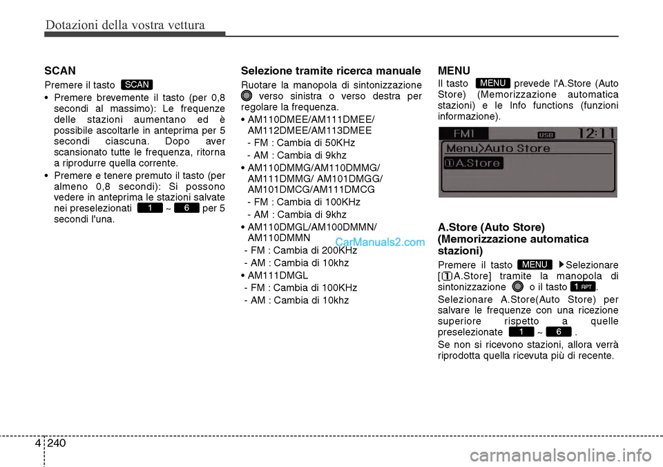 Hyundai Santa Fe 2016 Manuale del proprietario (in Italian) Dotazioni della vostra vettura
240 4
SCAN
Premere il tasto
• Premere brevemente il tasto (per 0,8
secondi al massimo): Le frequenze
delle stazioni aumentano ed è
possibile ascoltarle in anteprima Hyundai Santa Fe 2016 Manuale del proprietario (in Italian) Dotazioni della vostra vettura
240 4
SCAN
Premere il tasto
• Premere brevemente il tasto (per 0,8
secondi al massimo): Le frequenze
delle stazioni aumentano ed è
possibile ascoltarle in anteprima