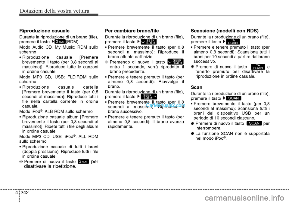 Hyundai Santa Fe 2016 Manuale del proprietario (in Italian) Dotazioni della vostra vettura
242 4
Riproduzione casuale
Durante la riproduzione di un brano (file),
premere il tasto (RDM)
Modo Audio CD, My Music: RDM sullo
schermo
• Riproduzione casuale [Pre Hyundai Santa Fe 2016 Manuale del proprietario (in Italian) Dotazioni della vostra vettura
242 4
Riproduzione casuale
Durante la riproduzione di un brano (file),
premere il tasto (RDM)
Modo Audio CD, My Music: RDM sullo
schermo
• Riproduzione casuale [Pre