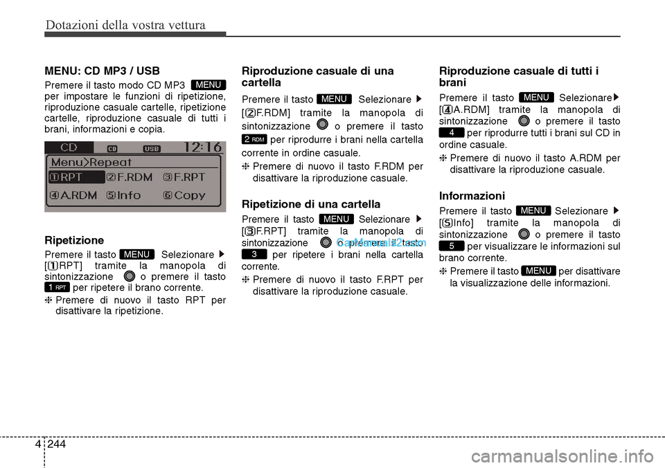 Hyundai Santa Fe 2016 Manuale del proprietario (in Italian) Dotazioni della vostra vettura
244 4
MENU: CD MP3 / USB
Premere il tasto modo CD MP3
per impostare le funzioni di ripetizione,
riproduzione casuale cartelle, ripetizione
cartelle, riproduzione casua Hyundai Santa Fe 2016 Manuale del proprietario (in Italian) Dotazioni della vostra vettura
244 4
MENU: CD MP3 / USB
Premere il tasto modo CD MP3
per impostare le funzioni di ripetizione,
riproduzione casuale cartelle, ripetizione
cartelle, riproduzione casua