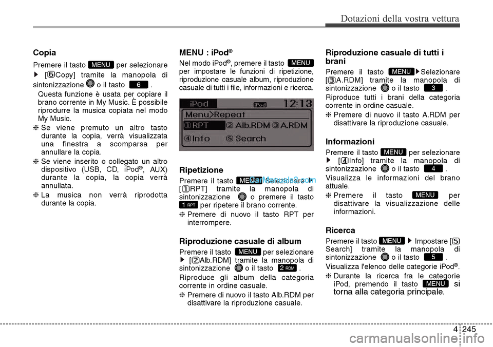 Hyundai Santa Fe 2016  Manuale del proprietario (in Italian) 4 245
Dotazioni della vostra vettura
Copia
Premere il tasto  per selezionare
[ Copy] tramite la manopola di
sintonizzazione  o il tasto   .
 Questa funzione è usata per copiare il
brano corrente in M