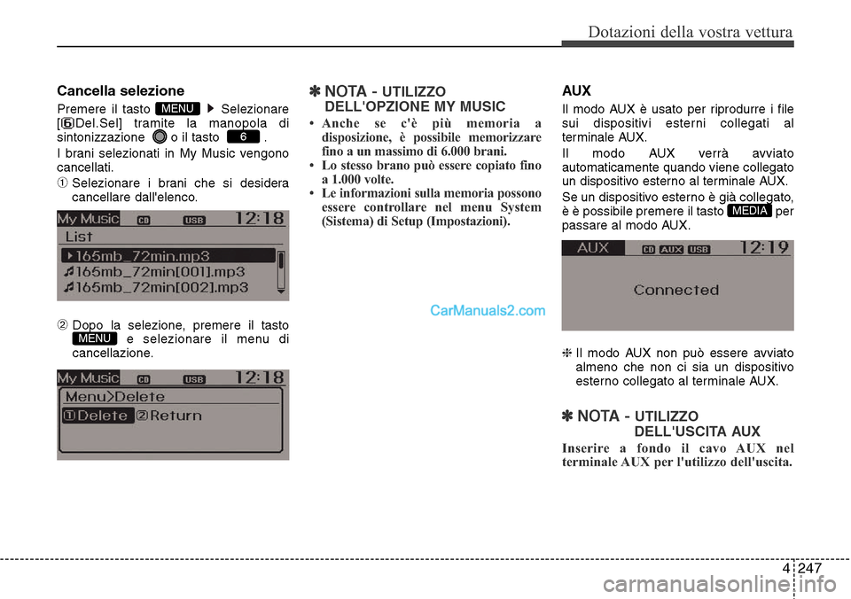 Hyundai Santa Fe 2016  Manuale del proprietario (in Italian) 4 247
Dotazioni della vostra vettura
Cancella selezione
Premere il tasto  Selezionare
[ Del.Sel] tramite la manopola di
sintonizzazione   o il tasto   .
I brani selezionati in My Music vengono
cancell