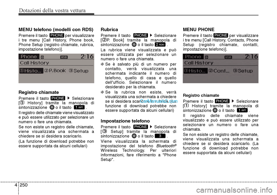 Hyundai Santa Fe 2016 Manuale del proprietario (in Italian) Dotazioni della vostra vettura
250 4
MENU telefono (modelli con RDS)
Premere il tasto per visualizzare
i tre menu [Call History, Phone book,
Phone Setup (registro chiamate, rubrica,
impostazione tel Hyundai Santa Fe 2016 Manuale del proprietario (in Italian) Dotazioni della vostra vettura
250 4
MENU telefono (modelli con RDS)
Premere il tasto per visualizzare
i tre menu [Call History, Phone book,
Phone Setup (registro chiamate, rubrica,
impostazione tel