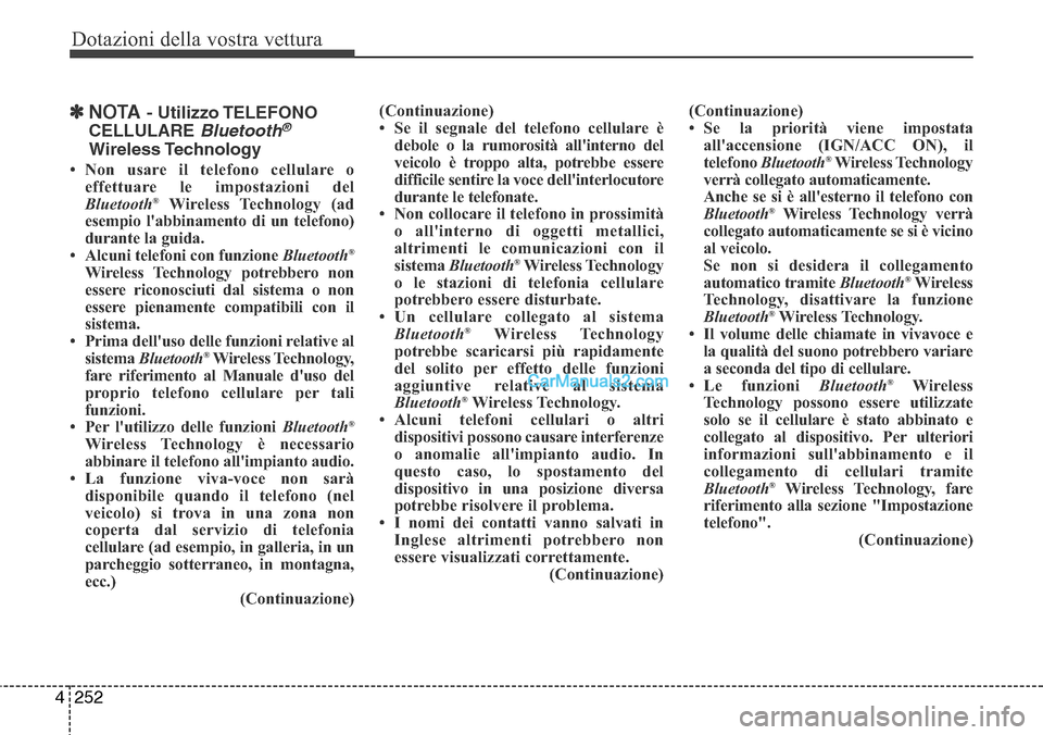 Hyundai Santa Fe 2016 Manuale del proprietario (in Italian) Dotazioni della vostra vettura
252 4
✽NOTA - Utilizzo TELEFONO
CELLULARE
Bluetooth®
Wireless Technology
• Non usare il telefono cellulare o
effettuare le impostazioni del
Bluetooth
®Wireless Te Hyundai Santa Fe 2016 Manuale del proprietario (in Italian) Dotazioni della vostra vettura
252 4
✽NOTA - Utilizzo TELEFONO
CELLULARE
Bluetooth®
Wireless Technology
• Non usare il telefono cellulare o
effettuare le impostazioni del
Bluetooth
®Wireless Te