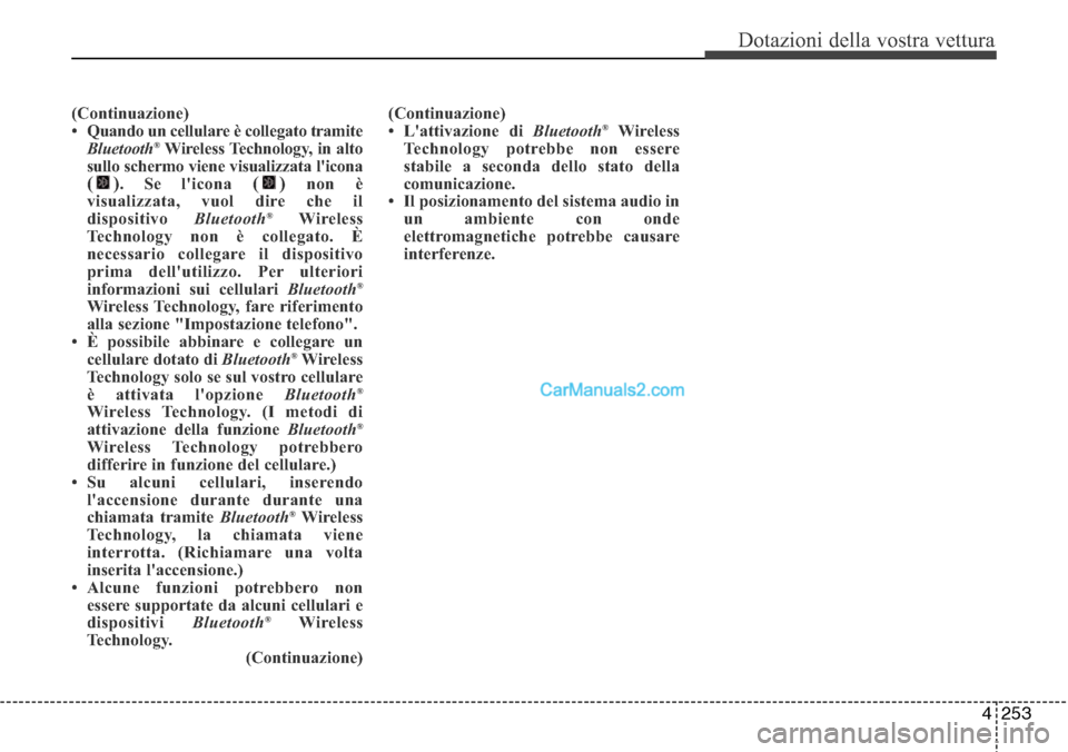 Hyundai Santa Fe 2016 Manuale del proprietario (in Italian) 4 253
Dotazioni della vostra vettura
(Continuazione)
• Quando un cellulare è collegato tramite
Bluetooth
®Wireless Technology, in alto
sullo schermo viene visualizzata licona
(). Se licona ()non Hyundai Santa Fe 2016 Manuale del proprietario (in Italian) 4 253
Dotazioni della vostra vettura
(Continuazione)
• Quando un cellulare è collegato tramite
Bluetooth
®Wireless Technology, in alto
sullo schermo viene visualizzata licona
(). Se licona ()non