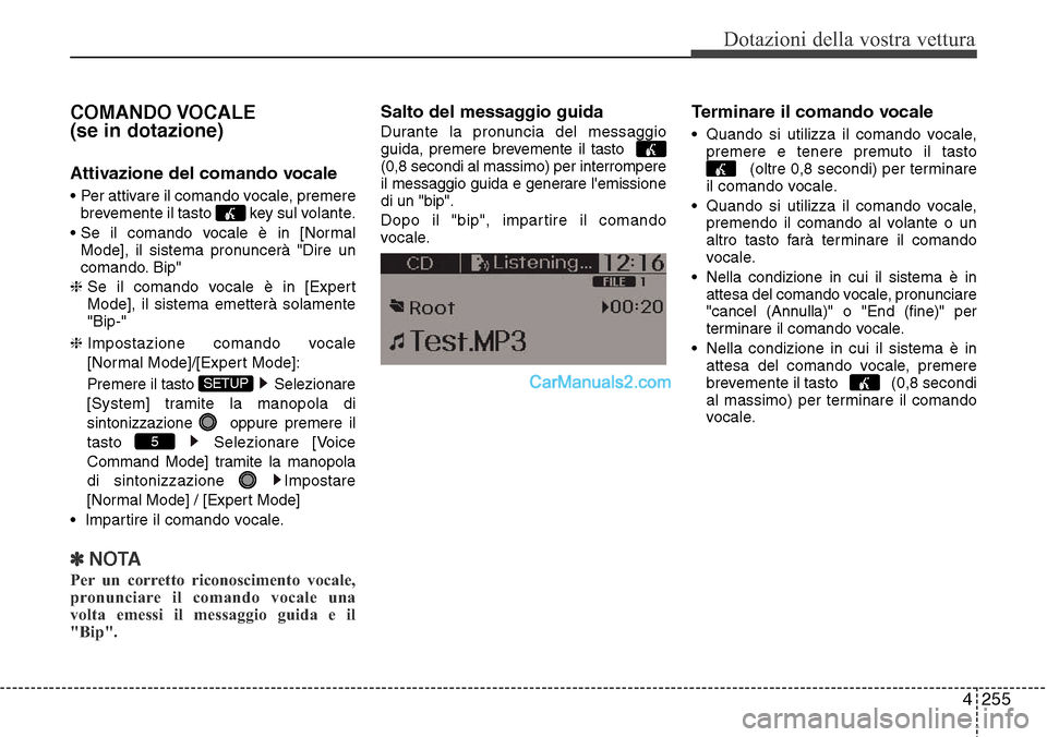 Hyundai Santa Fe 2016 Manuale del proprietario (in Italian) 4 255
Dotazioni della vostra vettura
COMANDO VOCALE
(se in dotazione)
Attivazione del comando vocale
• Per attivare il comando vocale, premere
brevemente il tasto key sul volante.
• Se il coman Hyundai Santa Fe 2016 Manuale del proprietario (in Italian) 4 255
Dotazioni della vostra vettura
COMANDO VOCALE
(se in dotazione)
Attivazione del comando vocale
• Per attivare il comando vocale, premere
brevemente il tasto key sul volante.
• Se il coman