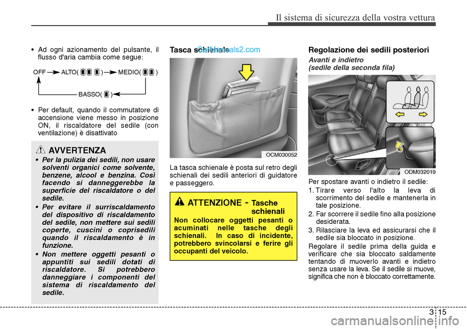 Hyundai Santa Fe 2016 Manuale del proprietario (in Italian) 315
Il sistema di sicurezza della vostra vettura
• Ad ogni azionamento del pulsante, il
flusso daria cambia come segue:
• Per default, quando il commutatore di
accensione viene messo in posizione Hyundai Santa Fe 2016 Manuale del proprietario (in Italian) 315
Il sistema di sicurezza della vostra vettura
• Ad ogni azionamento del pulsante, il
flusso daria cambia come segue:
• Per default, quando il commutatore di
accensione viene messo in posizione