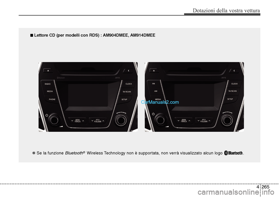Hyundai Santa Fe 2016 Manuale del proprietario (in Italian) 4 265
Dotazioni della vostra vettura
■ Lettore CD (per modelli con RDS) : AM904DMEE, AM914DMEE
❋Se la funzione
Bluetooth®Wireless Technology non è supportata, non verrà visualizzato alcun logo Hyundai Santa Fe 2016 Manuale del proprietario (in Italian) 4 265
Dotazioni della vostra vettura
■ Lettore CD (per modelli con RDS) : AM904DMEE, AM914DMEE
❋Se la funzione
Bluetooth®Wireless Technology non è supportata, non verrà visualizzato alcun logo