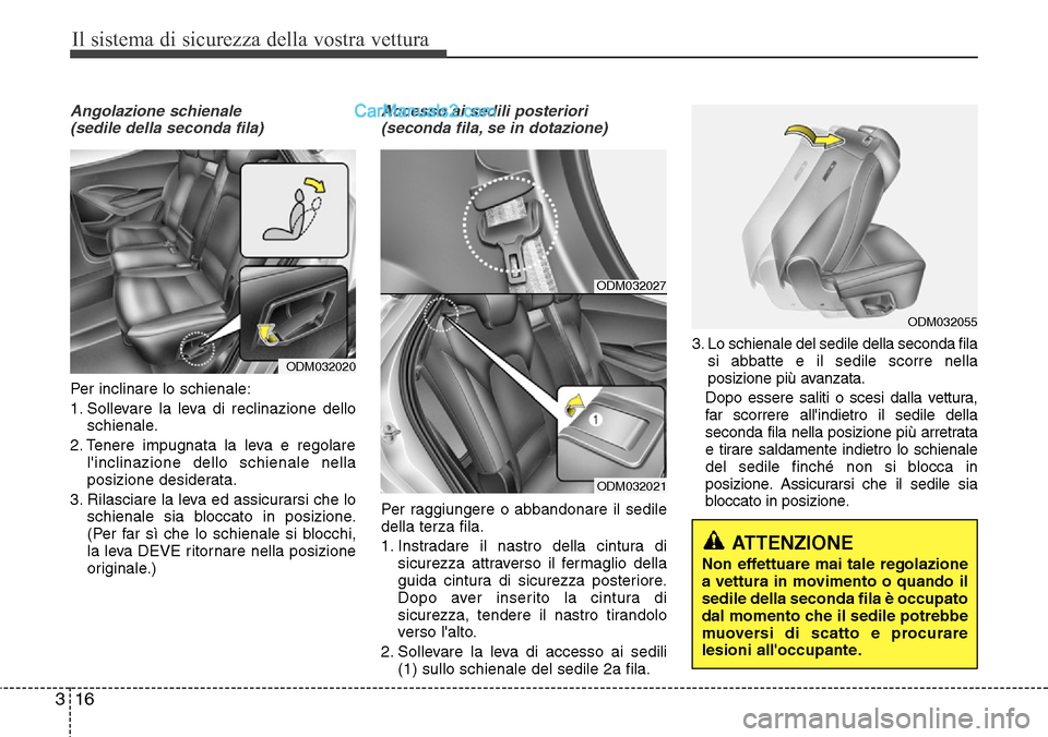 Hyundai Santa Fe 2016 Manuale del proprietario (in Italian) Il sistema di sicurezza della vostra vettura
16 3
ATTENZIONE
Non effettuare mai tale regolazione
a vettura in movimento o quando il
sedile della seconda fila è occupato
dal momento che il sedile pot Hyundai Santa Fe 2016 Manuale del proprietario (in Italian) Il sistema di sicurezza della vostra vettura
16 3
ATTENZIONE
Non effettuare mai tale regolazione
a vettura in movimento o quando il
sedile della seconda fila è occupato
dal momento che il sedile pot