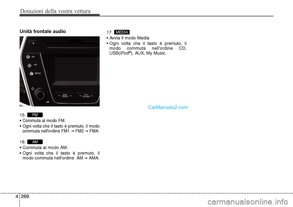 Hyundai Santa Fe 2016 Manuale del proprietario (in Italian) Dotazioni della vostra vettura
268 4
Unità frontale audio
15.
•
Commuta al modo FM.
• Ogni volta che il tasto è premuto, il modo
commuta nellordine FM1 ➟ FM2➟ FMA.
16.
• Commuta al modo Hyundai Santa Fe 2016 Manuale del proprietario (in Italian) Dotazioni della vostra vettura
268 4
Unità frontale audio
15.
•
Commuta al modo FM.
• Ogni volta che il tasto è premuto, il modo
commuta nellordine FM1 ➟ FM2➟ FMA.
16.
• Commuta al modo