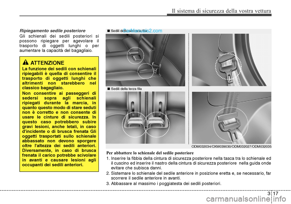 Hyundai Santa Fe 2016 Manuale del proprietario (in Italian) 317
Il sistema di sicurezza della vostra vettura
Ripiegamento sedile posteriore
Gli schienali dei sedili posteriori si
possono ripiegare per agevolare il
trasporto di oggetti lunghi o per
aumentare la Hyundai Santa Fe 2016 Manuale del proprietario (in Italian) 317
Il sistema di sicurezza della vostra vettura
Ripiegamento sedile posteriore
Gli schienali dei sedili posteriori si
possono ripiegare per agevolare il
trasporto di oggetti lunghi o per
aumentare la